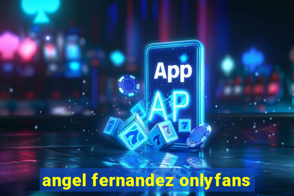 angel fernandez onlyfans